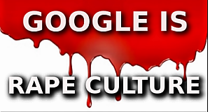 GOOGLES_RAPE_CULTURE_GOOGLE_EXISTS_TO_MANIPULATE_POLITICS.png