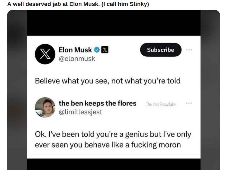 STINKY ELON MUSK
Keywords: Rare Earth Mines Of Afghanistan, New America Foundation Corruption, Obama, Obama Campaign Finance, Obama FEC violations, Palo Alto Mafia, Paypal Mafia, Pelosi Corruption, Political bribes, Political Insider,  Eric Schmidts Sex Penthouse, SEC Investigation