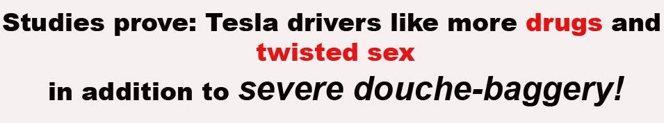 TESLA_DRIVERS HAVE SEX Elon Musk Corruption And Crappy Engineering Make Tesla Cars So Unsafe 
Keywords: Rare Earth Mines Of Afghanistan, New America Foundation Corruption, Obama, Obama Campaign Finance, Obama FEC violations, Palo Alto Mafia, Paypal Mafia, Pelosi Corruption, Political bribes, Political Insider,  Eric Schmidts Sex Penthouse, SEC Investigation