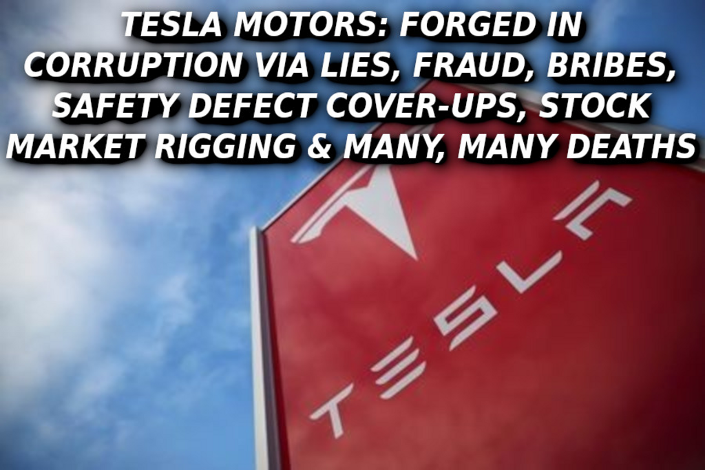 TESLA IS THE CITADEL OF CORRUPTION Elon Musk Corruption And Crappy Engineering Make Tesla Cars So Unsafe 
Keywords: Rare Earth Mines Of Afghanistan, New America Foundation Corruption, Obama, Obama Campaign Finance, Obama FEC violations, Palo Alto Mafia, Paypal Mafia, Pelosi Corruption, Political bribes, Political Insider,  Eric Schmidts Sex Penthouse, SEC Investigation