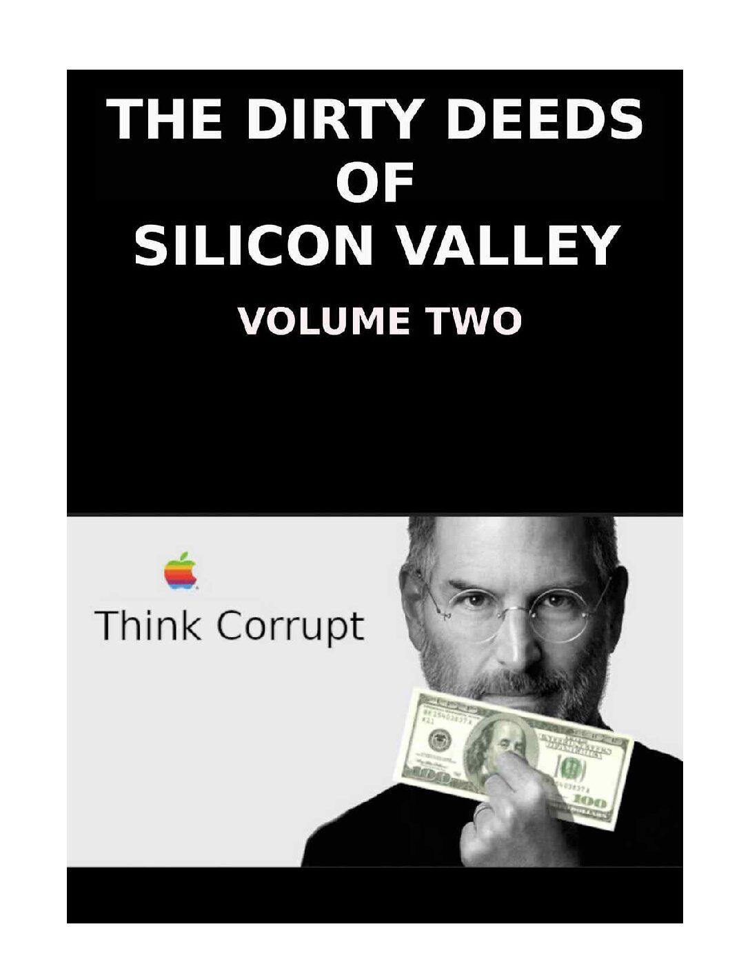 THE_DIRTY_DEEDS_OF_SILICON_VALLEY_VOLUME_TWO-pdf
Keywords: Rare Earth Mines Of Afghanistan, New America Foundation Corruption, Obama, Obama Campaign Finance, Obama FEC violations, Palo Alto Mafia, Paypal Mafia, Pelosi Corruption, Political bribes, Political Insider,  Eric Schmidts Sex Penthouse, SEC Investigation